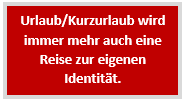  Urlaub/Kurzurlaub wird immer mehr auch eine Reise zur eigenen Identität.