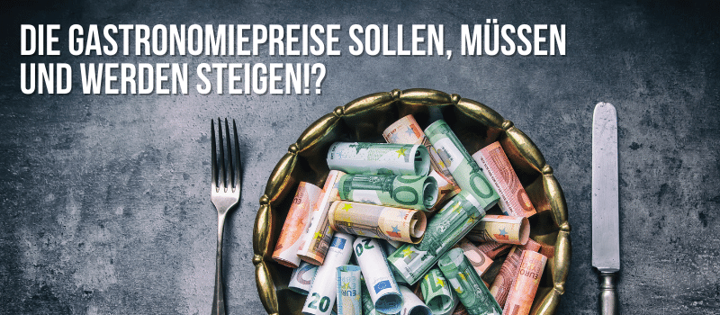 Die Gastronomiepreise sollen, müssen und werden steigen!?